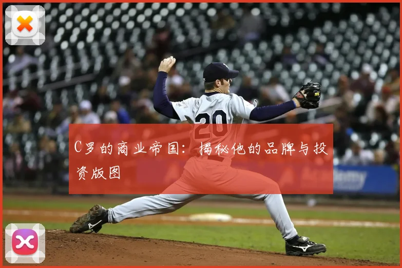 C罗的商业帝国：揭秘他的品牌与投资版图